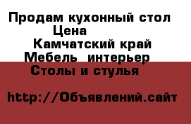 Продам кухонный стол › Цена ­ 1 500 - Камчатский край Мебель, интерьер » Столы и стулья   